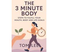 The 3 Minute Body: The 3 Minute Body: Steps to fulfill your health, body and life goals.