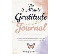 The 3 Minute Gratitude Journal: 365 Days to Shift Your Mindset, Cultivate a Grateful Heart, and Focus on What Matters Most in Your Daily Life