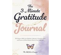 The 3 Minute Gratitude Journal: 365 Days to Shift Your Mindset, Cultivate a Grateful Heart, and Focus on What Matters Most in Your Daily Life