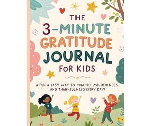 The 3-Minute Gratitude Journal for Kids: A Fun & Easy Way to Practice Mindfulness and Thankfulness Every Day!