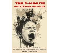 The 3-Minute Meltdown Method: A Step-by-Step Guide to Calming Toddler Tantrums