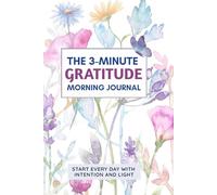 The 3-Minute Morning Gratitude Journal: Start Your Day with Clarity, Calm, and a Grateful Mindset