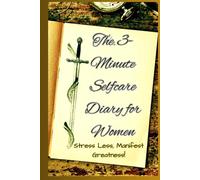 The 3 Minute Selfcare Diary for Women Stress Less, Manifest Greatness!: Prompts, Practices and Affirmations to Prioritize Just You