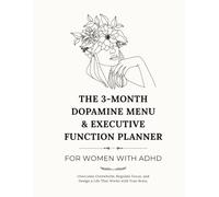The 3-Month Dopamine Menu & Executive Function Planner: For Women with ADHD: Overcome Overwhelm, Regulate Focus, and Design a Life That Works with Your Brain.