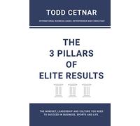 The 3 Pillars of Elite Results: The Mindset, Leadership and Culture you Need to Succeed in Business, Sports and Life