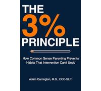 The 3% Principle: How Common Sense Parenting Prevents Habits That Intervention Can’t Undo