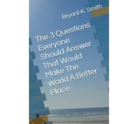 The 3 Questions Everyone Should Answer That Would Make The World A Better Place