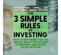 The 3 Simple Rules of Investing: Why Everything You've Heard about Investing Is Wrong - And What to Do Instead