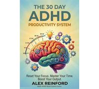 The 30-Day ADHD Productivity System: A Practical Reset for Adults Who Struggle to Focus, Finish, and Follow Through