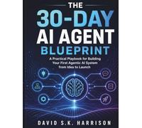 The 30-Day AI Agent Blueprint: A Practical Playbook for Building Your First Agentic AI System from Idea to Launch