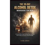 The 30-Day Alcohol Detox Workbook for Men: A Practical Plan to Quit Drinking, Reset Your Body, Boost Energy, and Reclaim Mental Strength