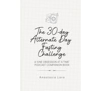 THE 30-DAY ALTERNATE DAY FASTING CHALLENGE: A Practical Companion to One Obsession At A Time Podcast Series