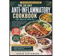 The 30-Day Anti-Inflammatory Cookbook for Adults Over 50: 120 Easy Recipes and a Complete Meal Plan for Supporting Joint Comfort, Healthy Digestion, Steady Energy, and Everyday Wellness