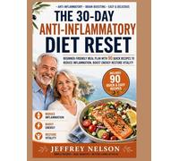 The 30-Day Anti-Inflammatory Diet Reset: Beginner-Friendly Meal Plan with 90 Quick Recipes to Reduce Inflammation, Boost Energy Restore Vitality
