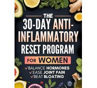 The 30-Day Anti-Inflammatory Reset Program for Women: Reignite Energy, Beat Bloating, Ease Joint Pain, and Balance Hormones - Reclaim Your Health through a Balanced Nutrition & Lifestyle Blueprint