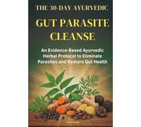 THE 30 DAY AYURVEDIC GUT PARASITE CLEANSE: A Simple, Evidence-Based Herbal Cleanse to Eliminate Parasites, Restore Gut Health, and Resolve Chronic Bloating, Fatigue, and Brain Fog