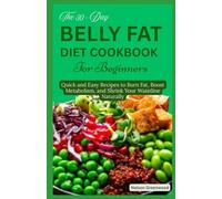 The 30-Day Belly Fat Diet Cookbook for Beginners: Quick and Easy Recipes to Burn Fat, Boost Metabolism, and Shrink Your Waistline Naturally