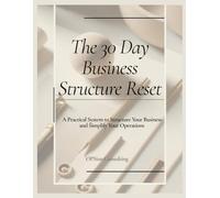 The 30 Day Business Structure Reset: A Practical System to Structure Your Business and Simplify Your Operations