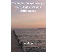 The 30-Day Calm Challenge: Everyday Habits for a Peaceful Mind