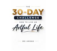 The 30-Day Challenge: How to Live an Artful Life.: A Transformative Protocol to Master Creative Awareness, Curate Your Environment, and Turn Daily Routines into Living Art.