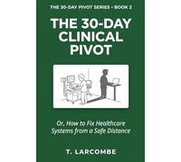 The 30-Day Clinical Pivot: Or, How to Fix Healthcare Systems from a Safe Distance
