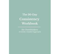 The 30-Day Consistency Workbook: for Overthinkers