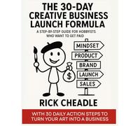 The 30-Day Creative Business Launch Formula: A Step-by-Step Guide for Creative Hobbyists Who Want to Get Paid