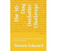 The 30-Day Declutter Challenge: Clear Your Space, Clear Your Mind, and Reclaim Your Life in Just One Month