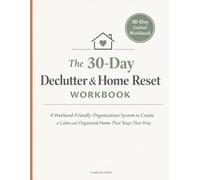 The 30-Day Declutter & Home Reset Workbook: A Weekend-Friendly Organization System to Create a Calm and Organized Home That Stays That Way