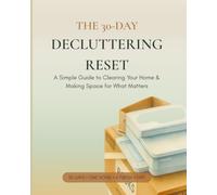 THE 30-DAY DECLUTTERING RESET: A Simple Guide to Clearing Your Home, Letting Go & Making Space for What Matters