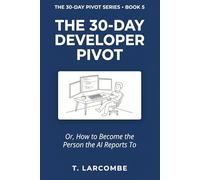 The 30-Day Developer Pivot: Or, How to Become the Person the AI Reports To