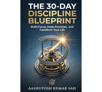 THE 30-DAY DISCIPLINE BLUEPRINT: Build Focus, Keep Promises, and Transform Your Life
