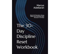 The 30-Day Discipline Reset Workbook: Build Self-Discipline, Strong Habits, and Consistent Daily Structure in 30 Days