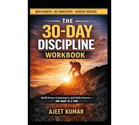 The 30-Day Discipline Workbook: Build Focus, Consistency, and Daily Success-One Habit at a Time