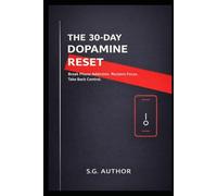The 30-Day Dopamine Reset: Break Screen Addiction. Reclaim Focus. Take Back Control.