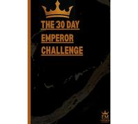 The 30 Day Emperor Challenge: A 30-Day Journal to Build Discipline, Masculine Power, and Unshakable Focus