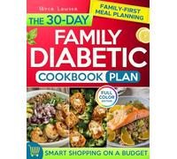 The 30-Day Family Diabetic Cookbook Plan: Share 30 Days of Balanced, Delicious Diabetic Meals the Whole Family Will Love, Carefully Crafted to Help Everyone Manage Blood Sugar & Eat Well Affordably