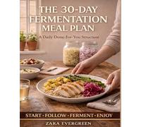 The 30-Day Fermentation Meal Plan: A SIMPLE BEGINNER-FRIENDLY GUIDE TO GUT HEALTH WITH DAILY FERMENTED MEALS, EASY RECIPES, AND STRESS-FREE ROUTINES.