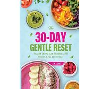 THE 30-DAY GENTLE RESET: A Clean Eating Plan To Detox, Lose Weight & Feel Better Fast