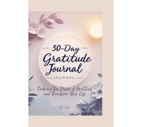 The 30-Day Gratitude Journal: Embrace the Power of Gratitude and Transform Your Life. Stay mindful of all the things happening around you & see the blessings