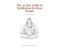 The 30 Day Guide to Meditation for Busy People