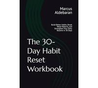The 30-Day Habit Reset Workbook: Build Better Habits, Break Weak Patterns, and Strengthen Your Daily Routine in 30 Days