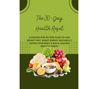 The 30-Day Health Reset: A Proven Step-by-Step Plan to Lose Weight Fast, Boost Energy Naturally, Detox Your Body & Build Lasting Healthy Habits