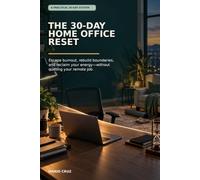 The 30-Day Home Office Reset: A Step-by-Step Plan to Escape Burnout Without Quitting Your Remote Job