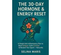 The 30-Day Hormone & Energy Reset: A Simple Anti-Inflammatory Plan to Beat Fatigue, Calm Cortisol & Reclaim Your Spark - Naturally