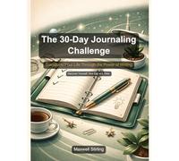The 30-Day Journaling Challenge: Transform Your Life Through the Power of Writing