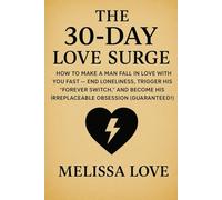 The 30-Day Love Surge: How to Make a Man Fall in Love with You Fast - End Loneliness, Trigger His "Forever Switch," and Become His Irreplaceable Obsession (Guaranteed!)