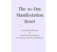 The 30-Day Manifestation Reset: A Guided Self-Care & Journaling Workbook for Clarity, Calm & Confidence