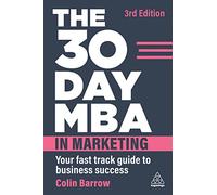 The 30 Day MBA in Marketing: Your Fast Track Guide to Business Success