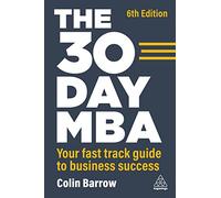 The 30 Day MBA: Your Fast Track Guide to Business Success